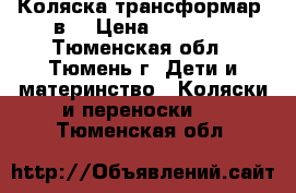 Коляска трансформар 3в1 › Цена ­ 18 000 - Тюменская обл., Тюмень г. Дети и материнство » Коляски и переноски   . Тюменская обл.